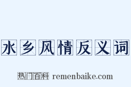 水乡风情反义词是什么意思的图片